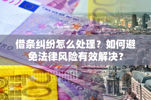 北京借条纠纷怎么处理？如何避免法律风险有效解决？