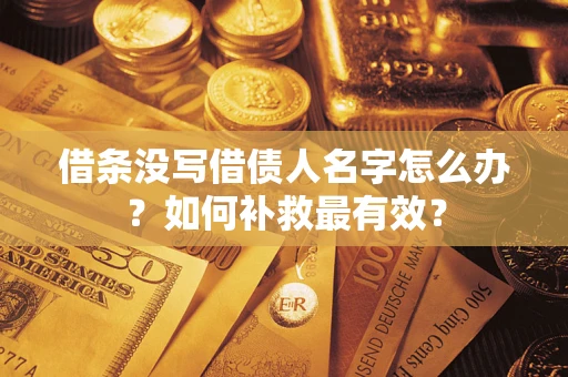 北京借条没写借债人名字怎么办？如何补救最有效？