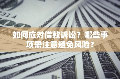北京如何应对借款诉讼？哪些事项需注意避免风险？