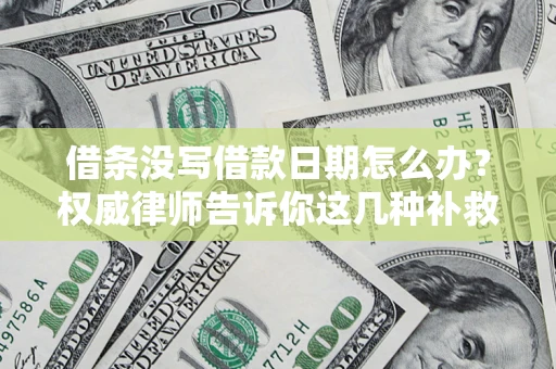 北京借条没写借款日期怎么办？权威律师告诉你这几种补救方法！