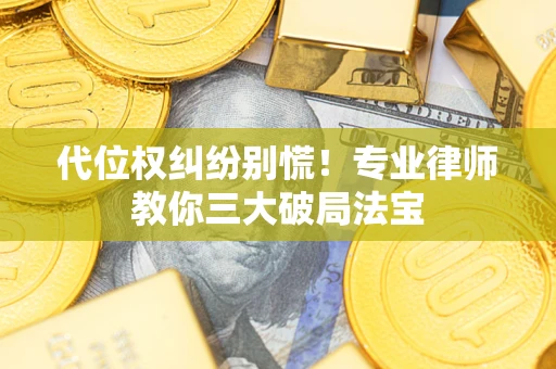 北京代位权纠纷别慌！专业律师教你三大破局法宝