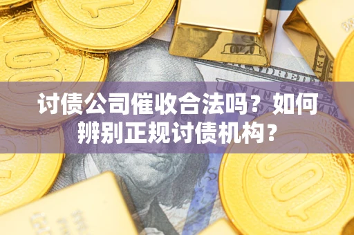 北京讨债公司催收合法吗？如何辨别正规讨债机构？