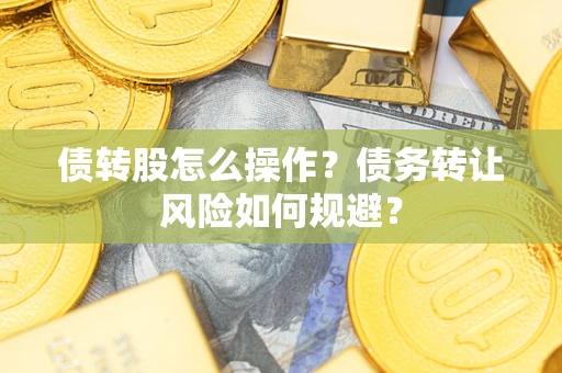 北京债转股怎么操作？债务转让风险如何规避？