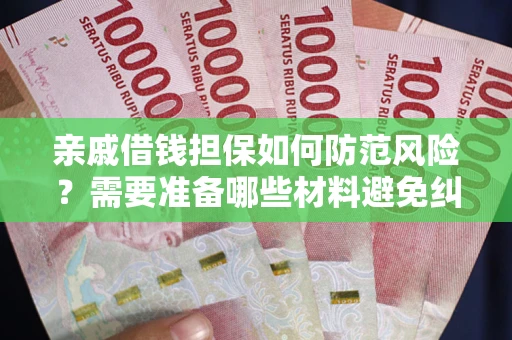 北京亲戚借钱担保如何防范风险？需要准备哪些材料避免纠纷？