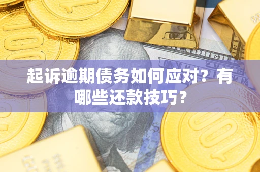 北京起诉逾期债务如何应对？有哪些还款技巧？