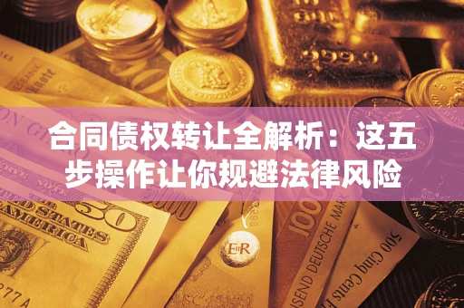 北京合同债权转让全解析：这五步操作让你规避法律风险