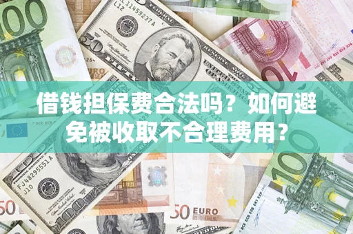北京借钱担保费合法吗？如何避免被收取不合理费用？