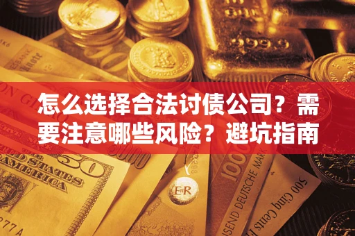 北京怎么选择合法讨债公司？需要注意哪些风险？避坑指南来了！