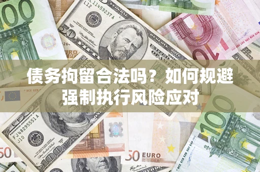 北京债务拘留合法吗？如何规避强制执行风险应对
