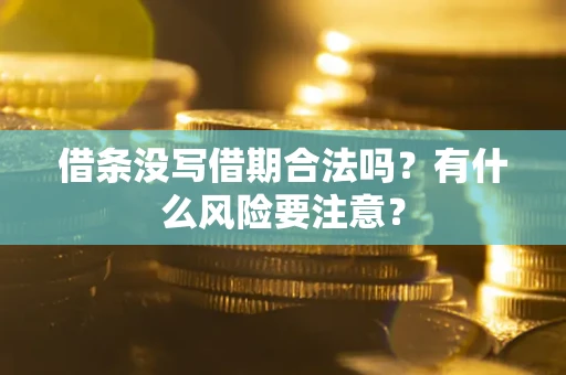 北京借条没写借期合法吗？有什么风险要注意？