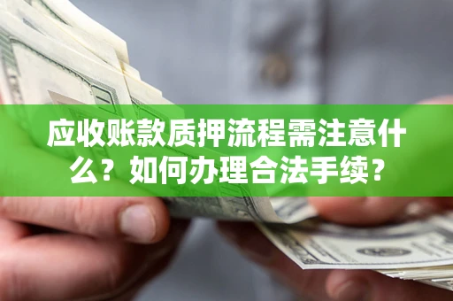 北京应收账款质押流程需注意什么？如何办理合法手续？