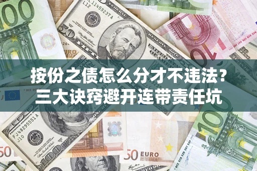 北京按份之债怎么分才不违法？三大诀窍避开连带责任坑