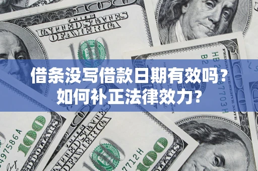 北京借条没写借款日期有效吗？如何补正法律效力？