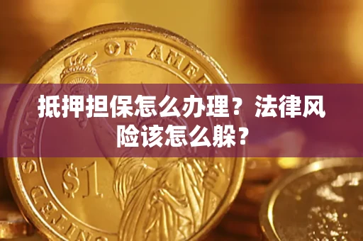 北京抵押担保怎么办理？法律风险该怎么躲？