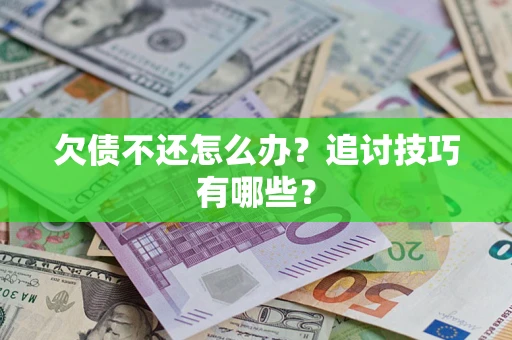 北京欠债不还怎么办？追讨技巧有哪些？