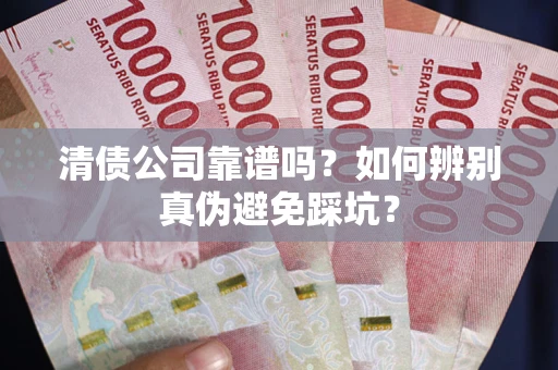 北京清债公司靠谱吗？如何辨别真伪避免踩坑？