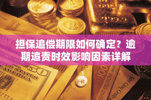 北京担保追偿期限如何确定？逾期追责时效影响因素详解