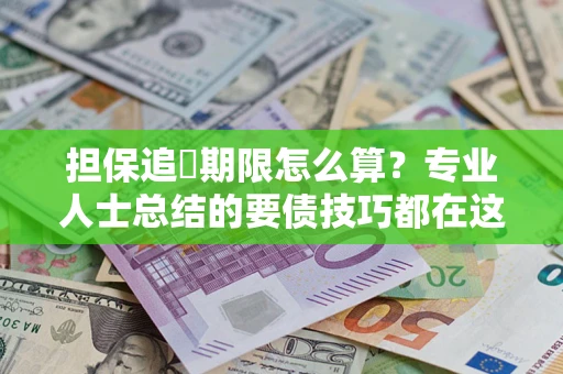 北京担保追償期限怎么算？专业人士总结的要债技巧都在这里了