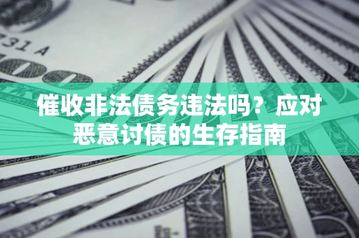 北京催收非法债务违法吗？应对恶意讨债的生存指南