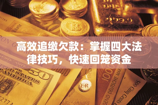 北京高效追缴欠款：掌握四大法律技巧，快速回笼资金