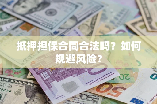 北京抵押担保合同合法吗？如何规避风险？