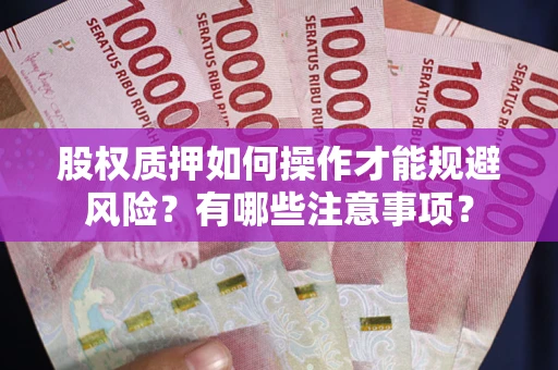 北京股权质押如何操作才能规避风险？有哪些注意事项？