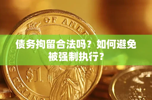北京债务拘留合法吗？如何避免被强制执行？