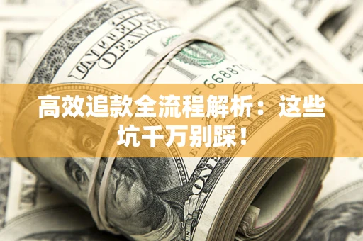 北京高效追款全流程解析：这些坑千万别踩！