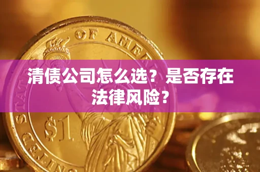 北京清债公司怎么选？是否存在法律风险？