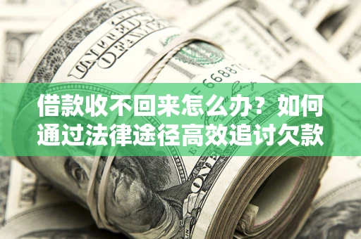 北京借款收不回来怎么办?如何通过法律途径高效追讨欠款? 北京借款收不回来怎么办?如何通过法律途径高效追讨欠款?