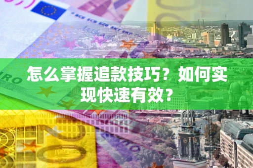 北京怎么掌握追款技巧？如何实现快速有效？
