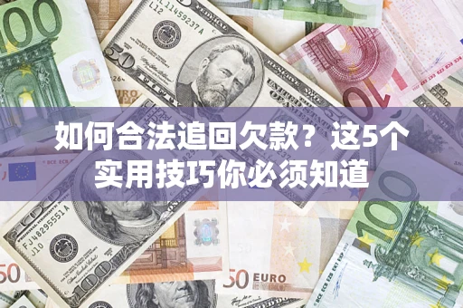 北京如何合法追回欠款？这5个实用技巧你必须知道