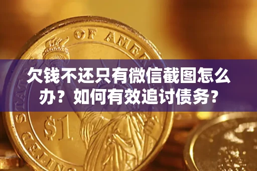北京欠钱不还只有微信截图怎么办？如何有效追讨债务？