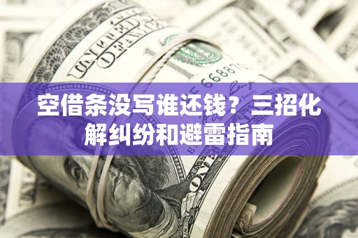 北京空借条没写谁还钱？三招化解纠纷和避雷指南