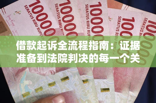 北京借款起诉全流程指南：证据准备到法院判决的每一个关键步骤