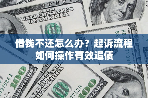 北京借钱不还怎么办？起诉流程如何操作有效追债