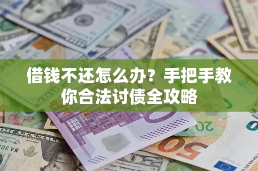 北京借钱不还怎么办？手把手教你合法讨债全攻略