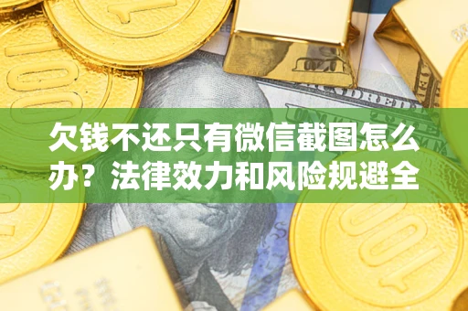 北京欠钱不还只有微信截图怎么办？法律效力和风险规避全解析