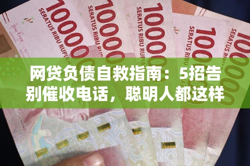 北京网贷负债自救指南：5招告别催收电话，聪明人都这样做