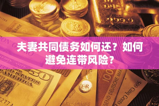 北京夫妻共同债务如何还？如何避免连带风险？