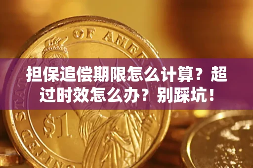 北京担保追偿期限怎么计算？超过时效怎么办？别踩坑！