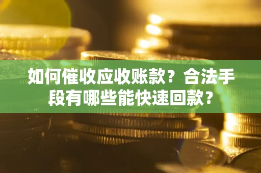 北京如何催收应收账款？合法手段有哪些能快速回款？