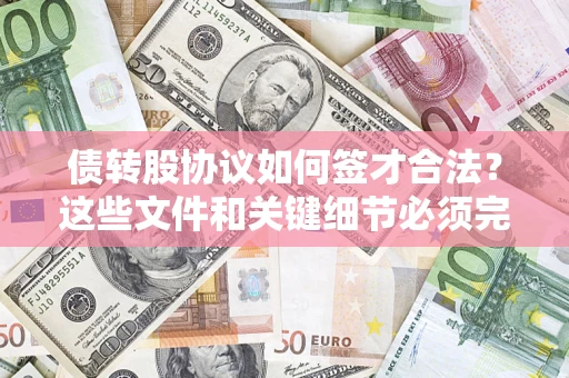 北京债转股协议如何签才合法？这些文件和关键细节必须完整