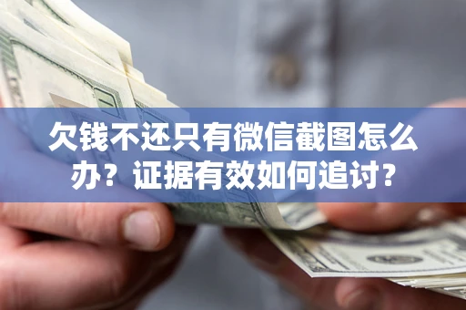 北京欠钱不还只有微信截图怎么办？证据有效如何追讨？