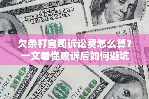 北京欠条打官司诉讼费怎么算？一文看懂败诉后如何避坑