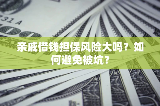北京亲戚借钱担保风险大吗？如何避免被坑？