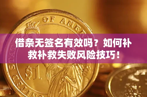 北京借条无签名有效吗？如何补救补救失败风险技巧！