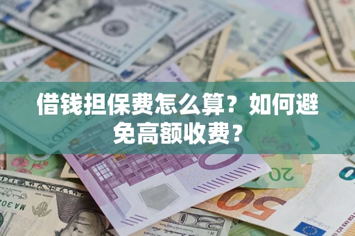 北京借钱担保费怎么算？如何避免高额收费？