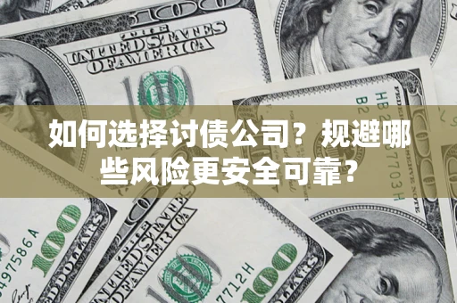 北京如何选择讨债公司？规避哪些风险更安全可靠？