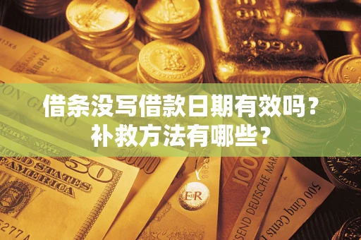 北京借条没写借款日期有效吗？补救方法有哪些？